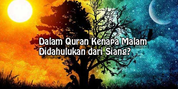Dalam Quran Kenapa Malam Didahulukan dari Siang?