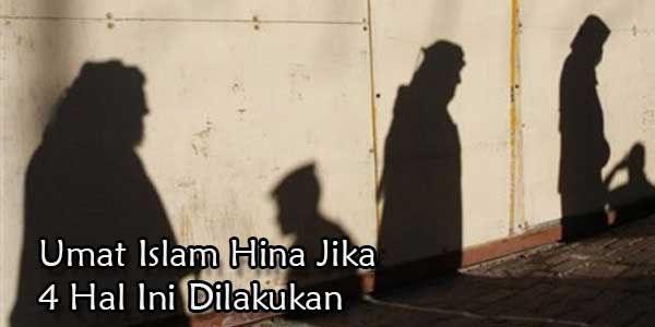 Umat Islam Akan Hina Jika Lakukan 4 Hal Ini